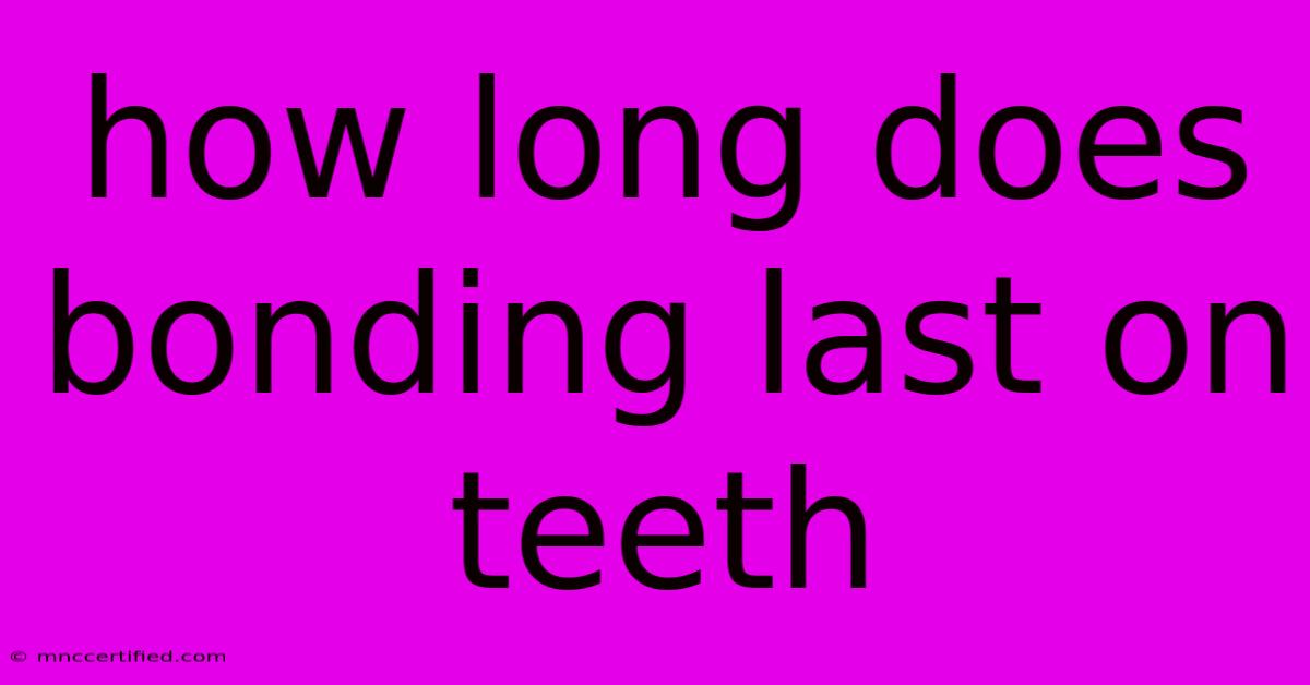 How Long Does Bonding Last On Teeth