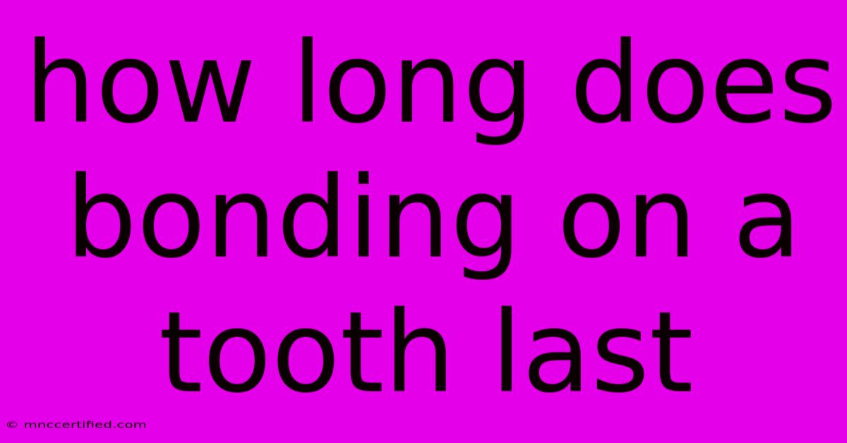 How Long Does Bonding On A Tooth Last