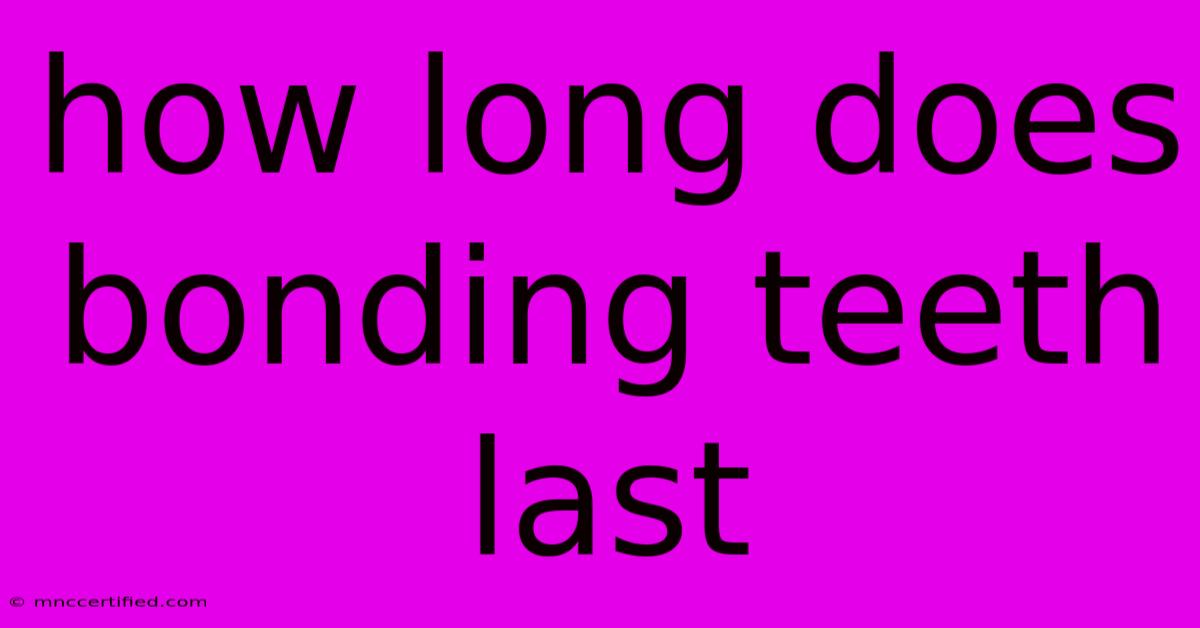 How Long Does Bonding Teeth Last