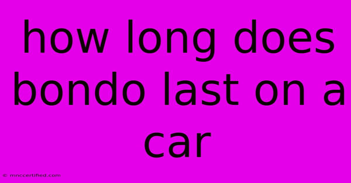 How Long Does Bondo Last On A Car