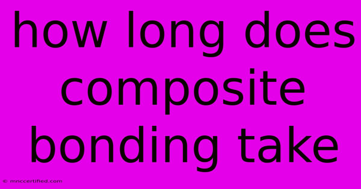 How Long Does Composite Bonding Take