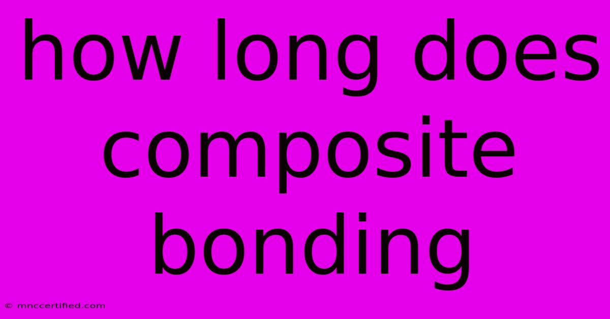 How Long Does Composite Bonding