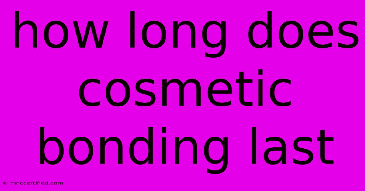 How Long Does Cosmetic Bonding Last