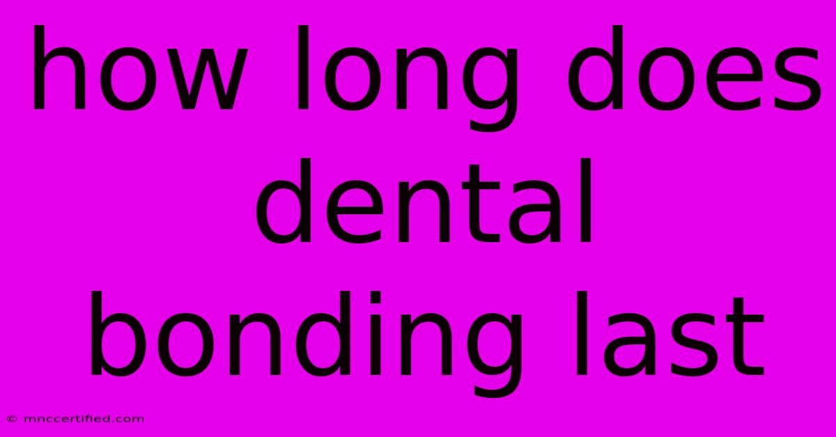 How Long Does Dental Bonding Last