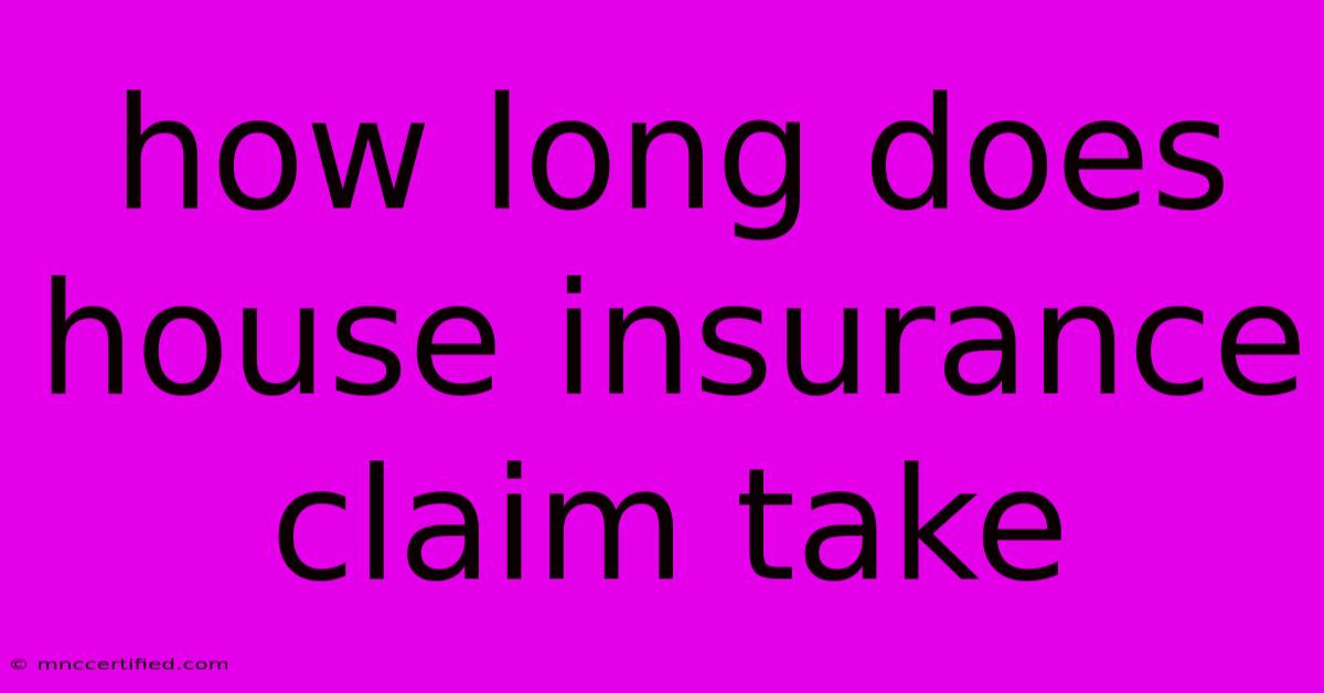 How Long Does House Insurance Claim Take