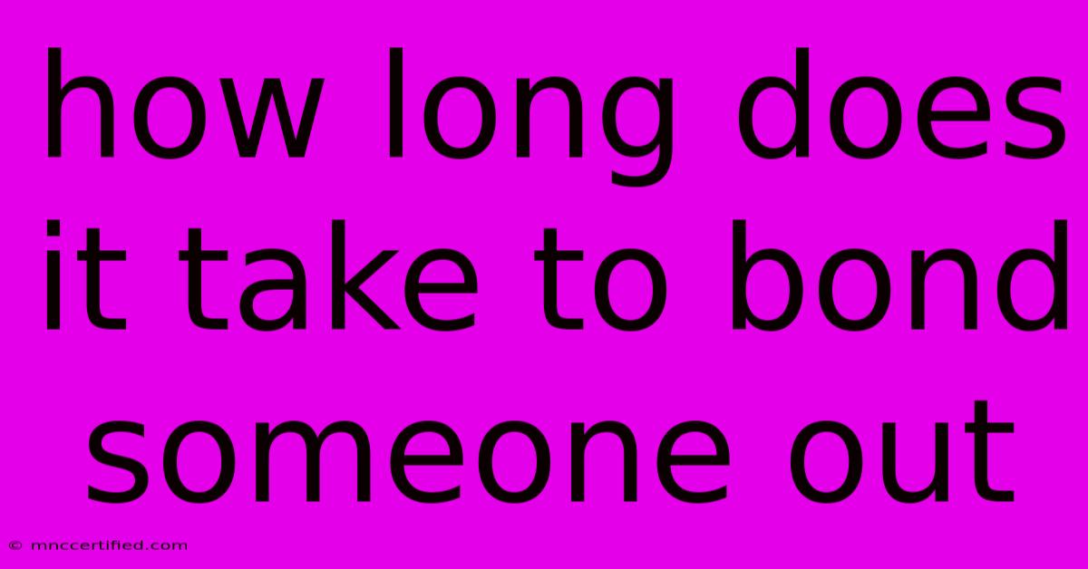 How Long Does It Take To Bond Someone Out