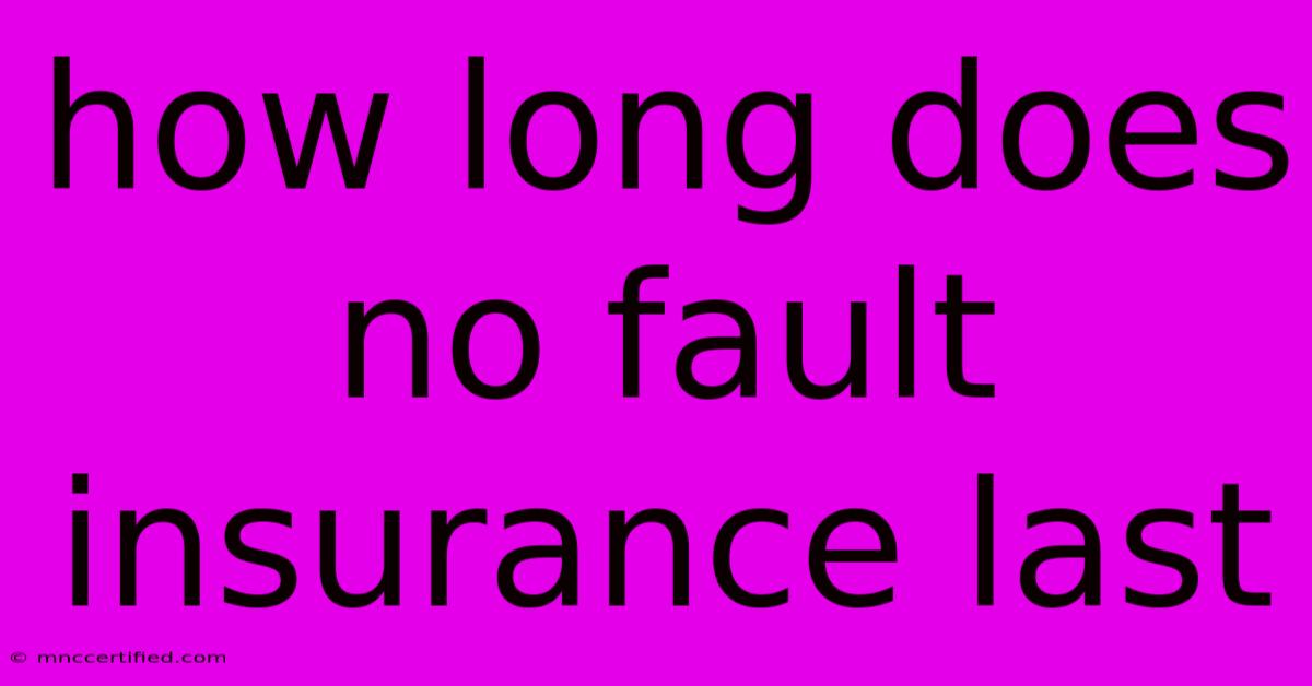 How Long Does No Fault Insurance Last