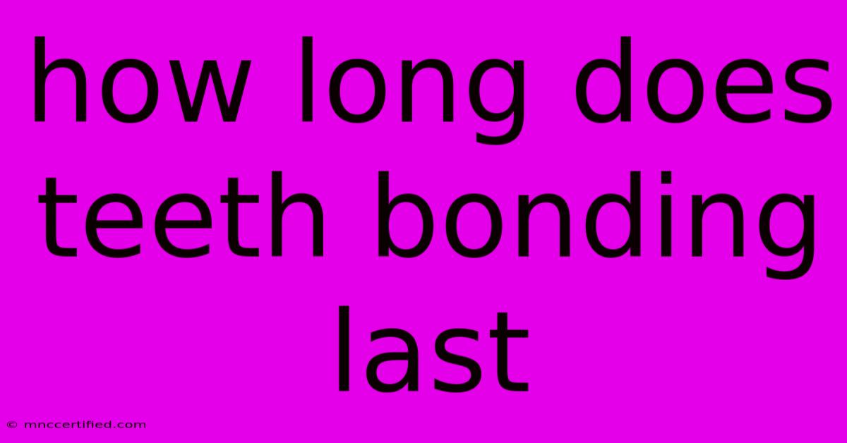 How Long Does Teeth Bonding Last