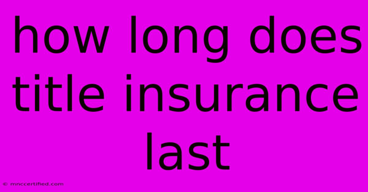 How Long Does Title Insurance Last