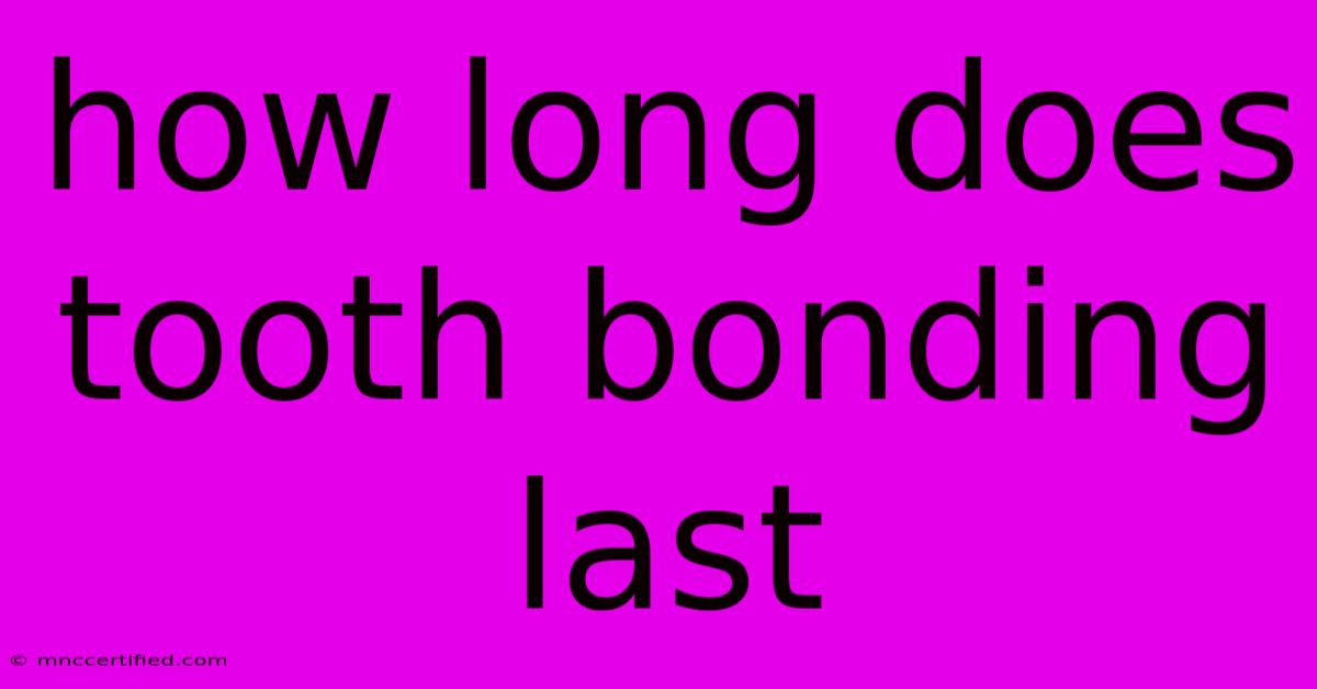 How Long Does Tooth Bonding Last