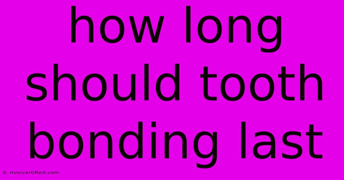 How Long Should Tooth Bonding Last