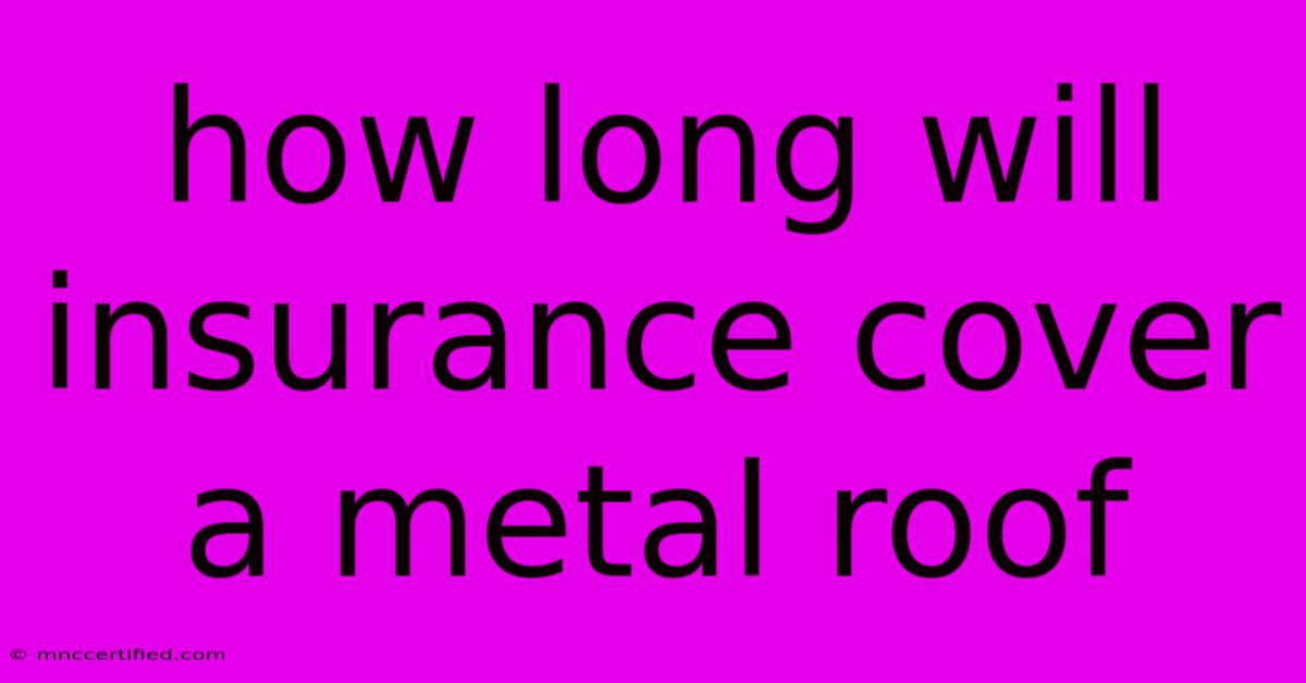 How Long Will Insurance Cover A Metal Roof