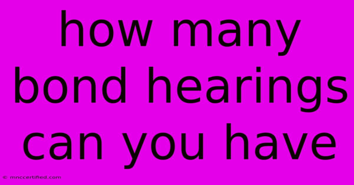 How Many Bond Hearings Can You Have