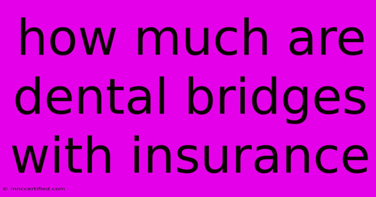 How Much Are Dental Bridges With Insurance