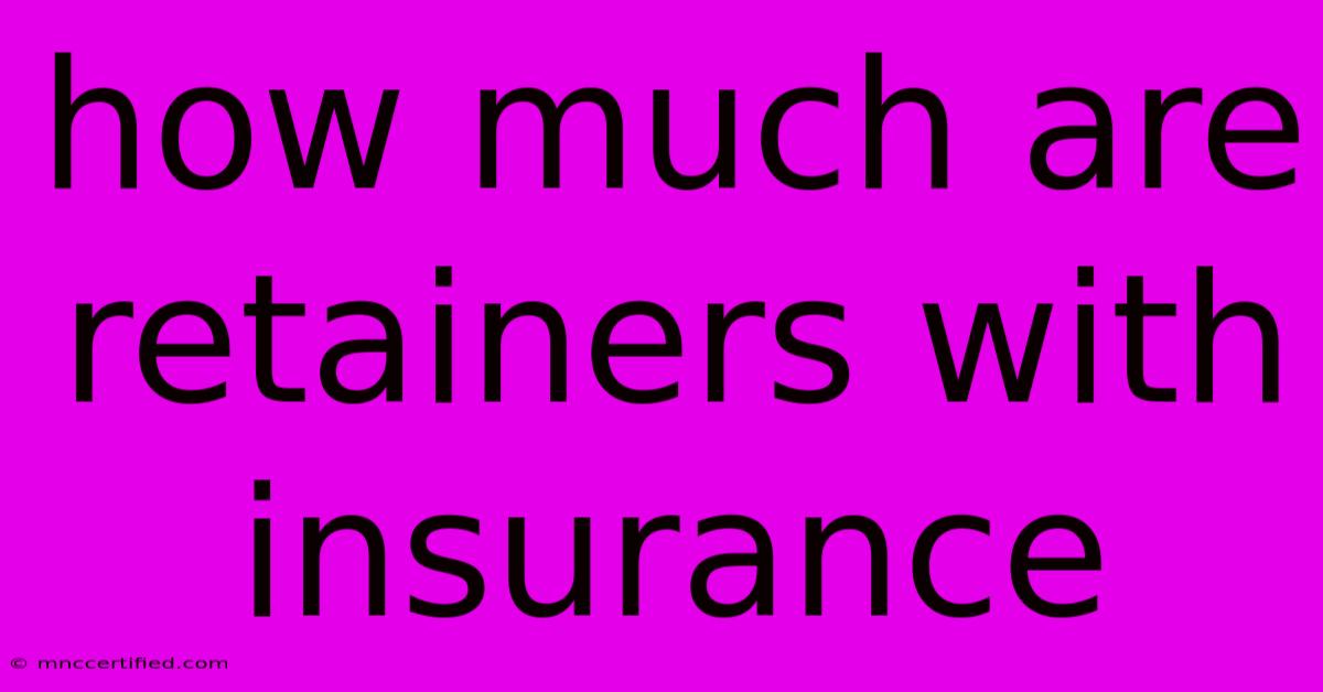 How Much Are Retainers With Insurance