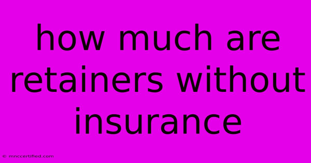 How Much Are Retainers Without Insurance