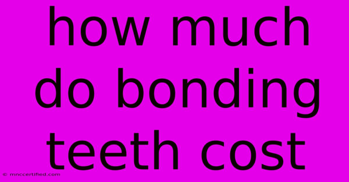 How Much Do Bonding Teeth Cost