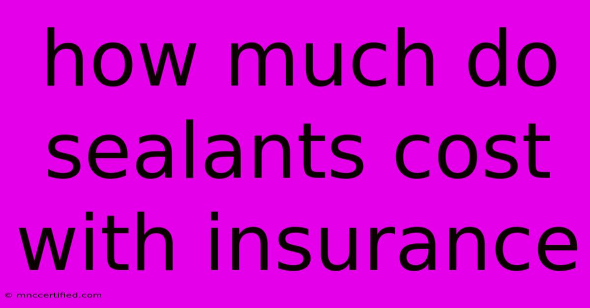 How Much Do Sealants Cost With Insurance