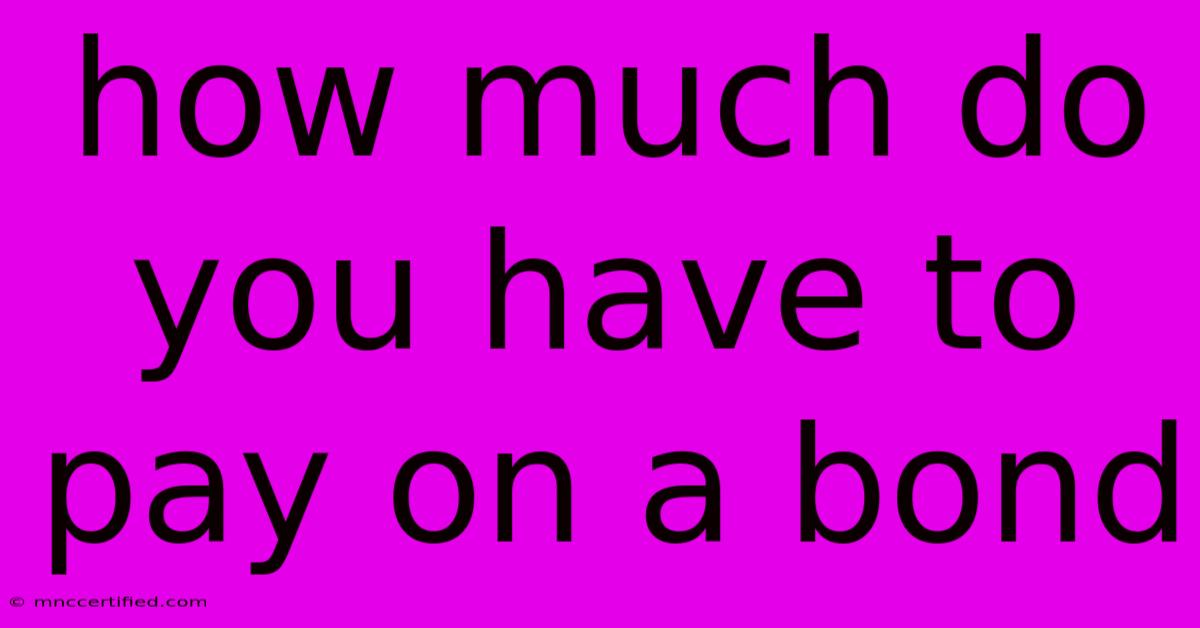 How Much Do You Have To Pay On A Bond