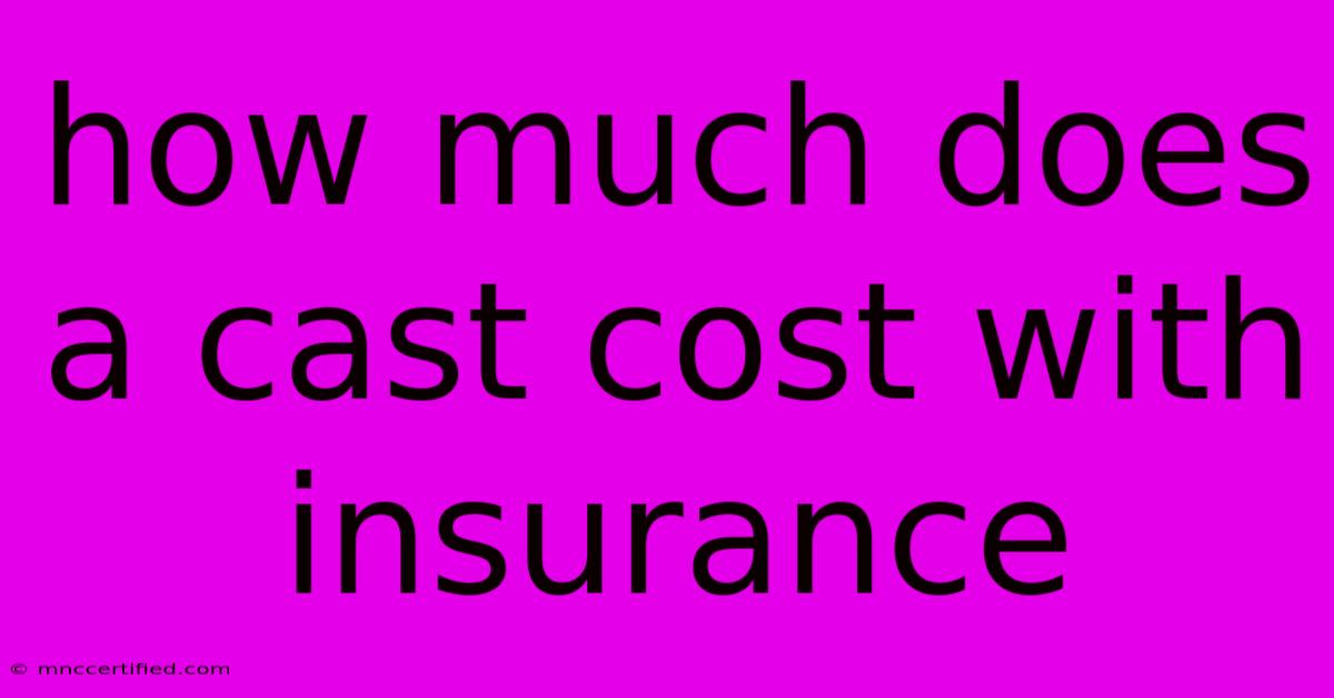 How Much Does A Cast Cost With Insurance