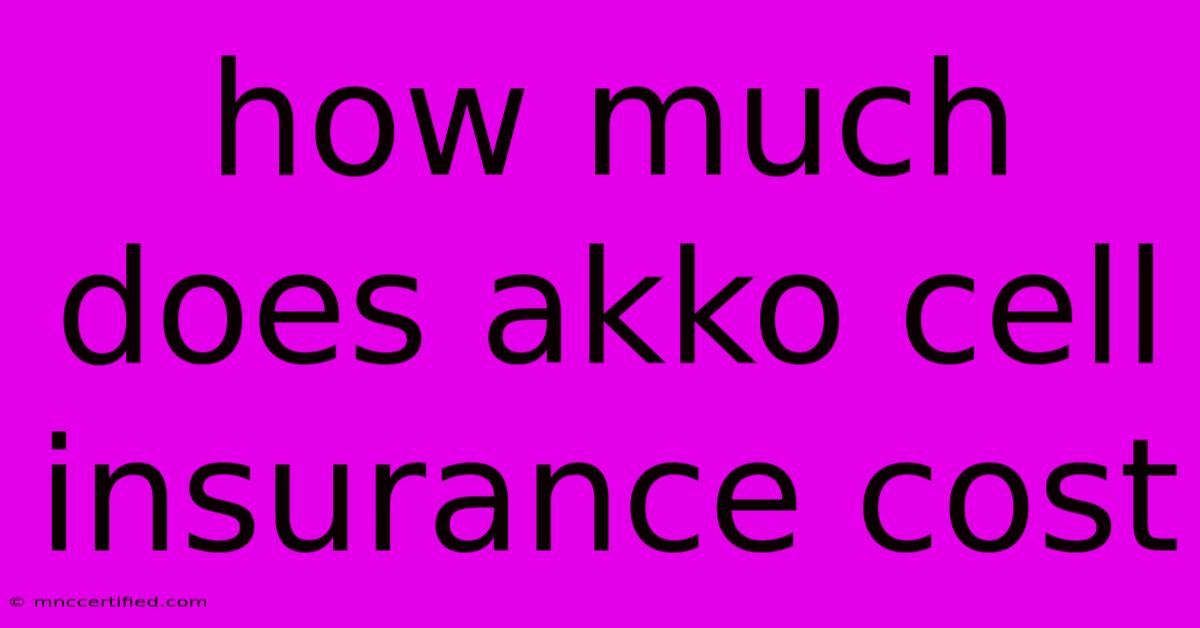 How Much Does Akko Cell Insurance Cost