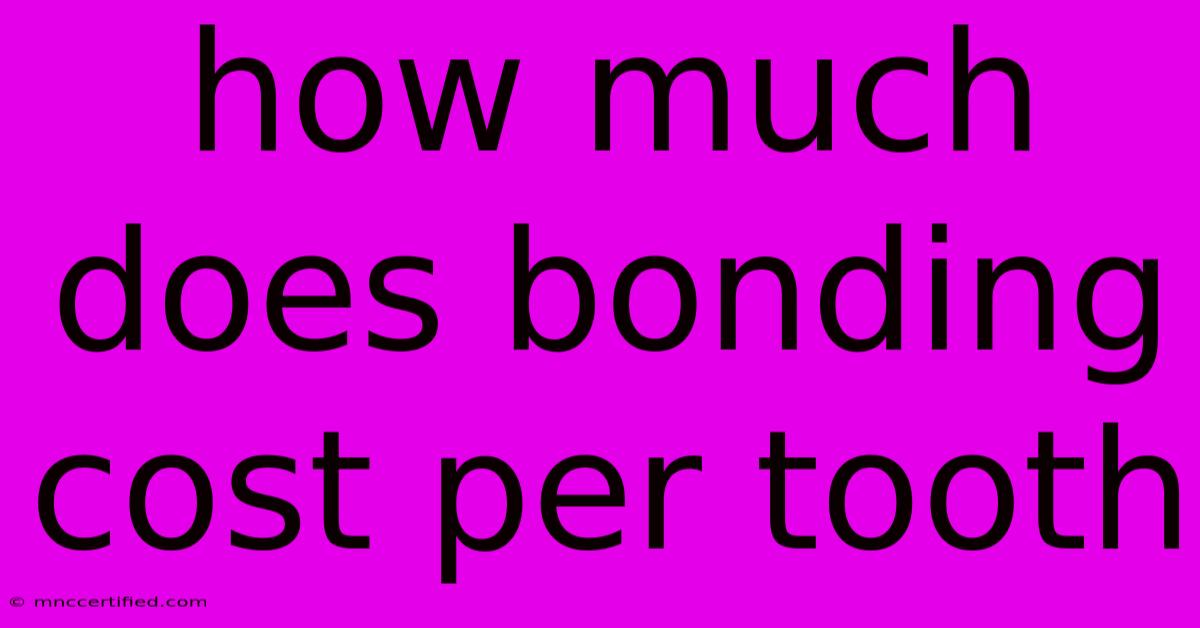 How Much Does Bonding Cost Per Tooth