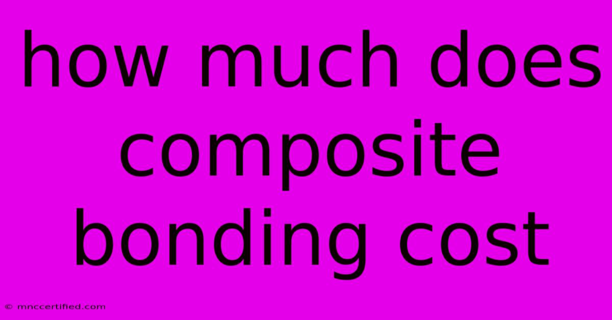 How Much Does Composite Bonding Cost