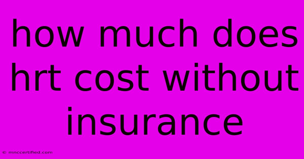 How Much Does Hrt Cost Without Insurance