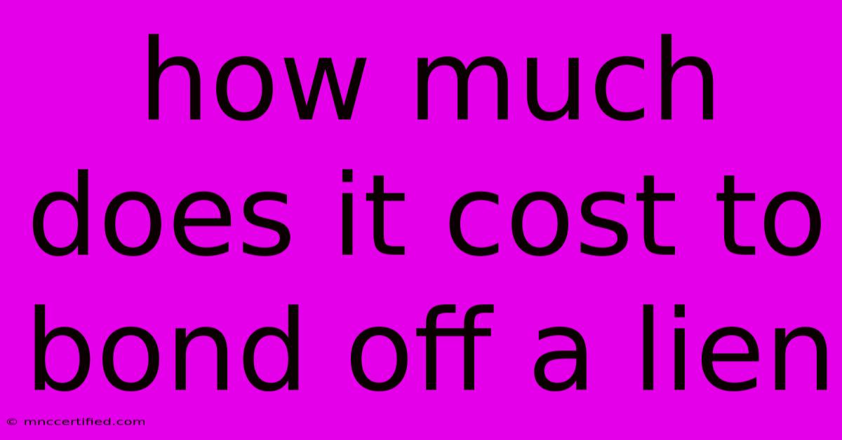 How Much Does It Cost To Bond Off A Lien