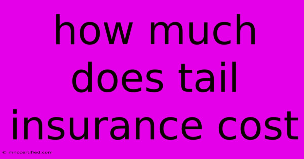 How Much Does Tail Insurance Cost