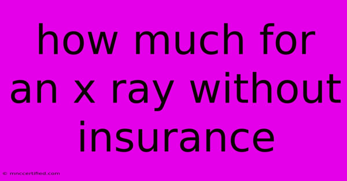 How Much For An X Ray Without Insurance