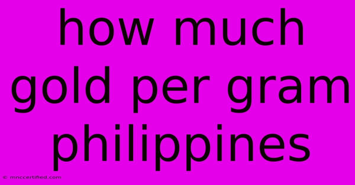 How Much Gold Per Gram Philippines