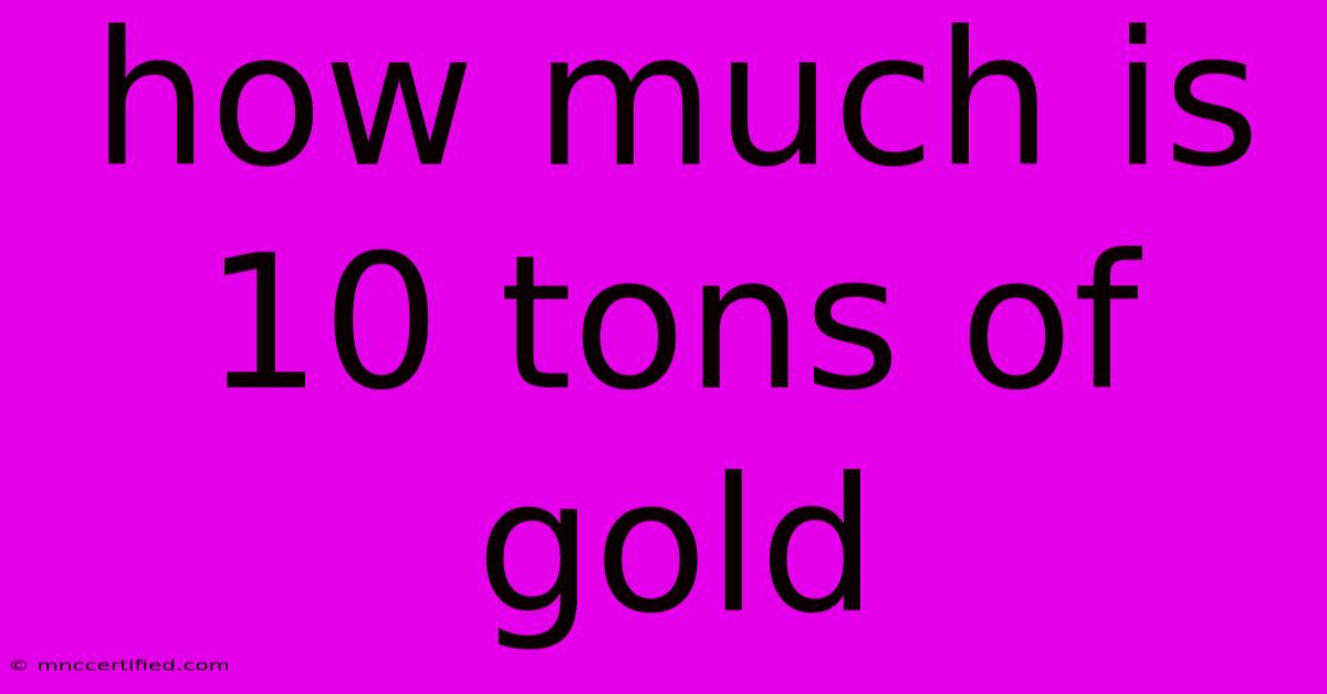 How Much Is 10 Tons Of Gold