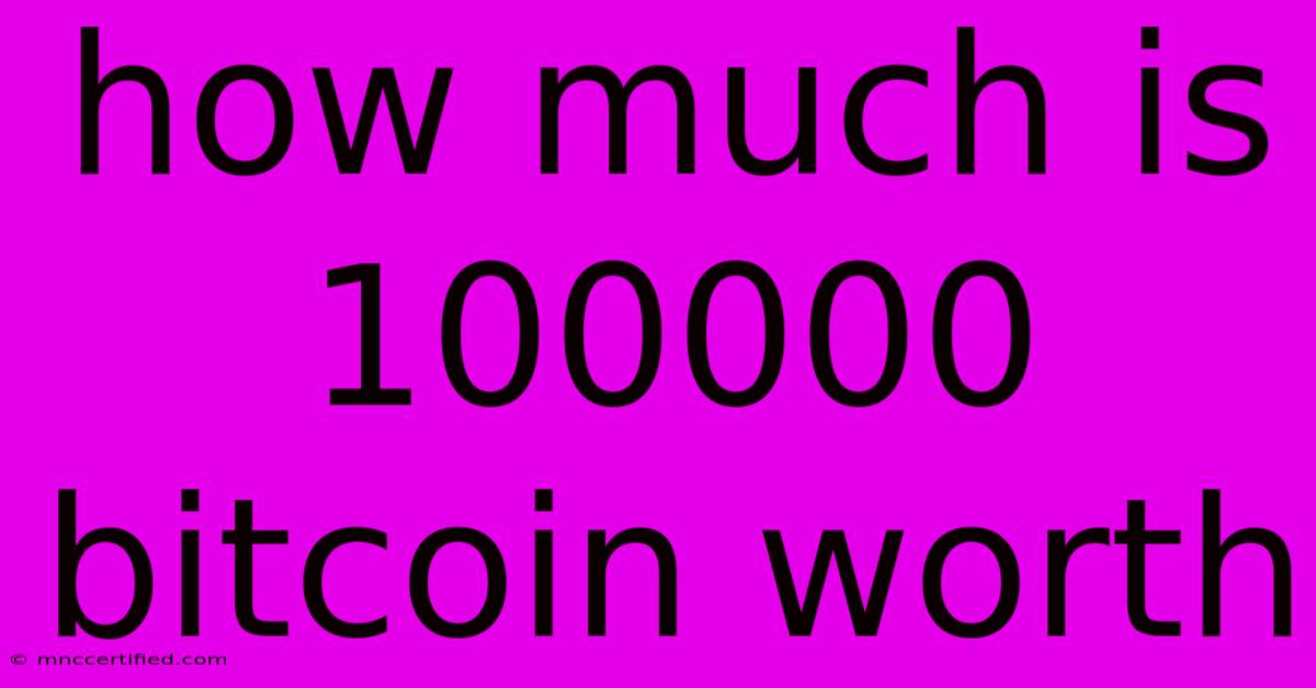 How Much Is 100000 Bitcoin Worth