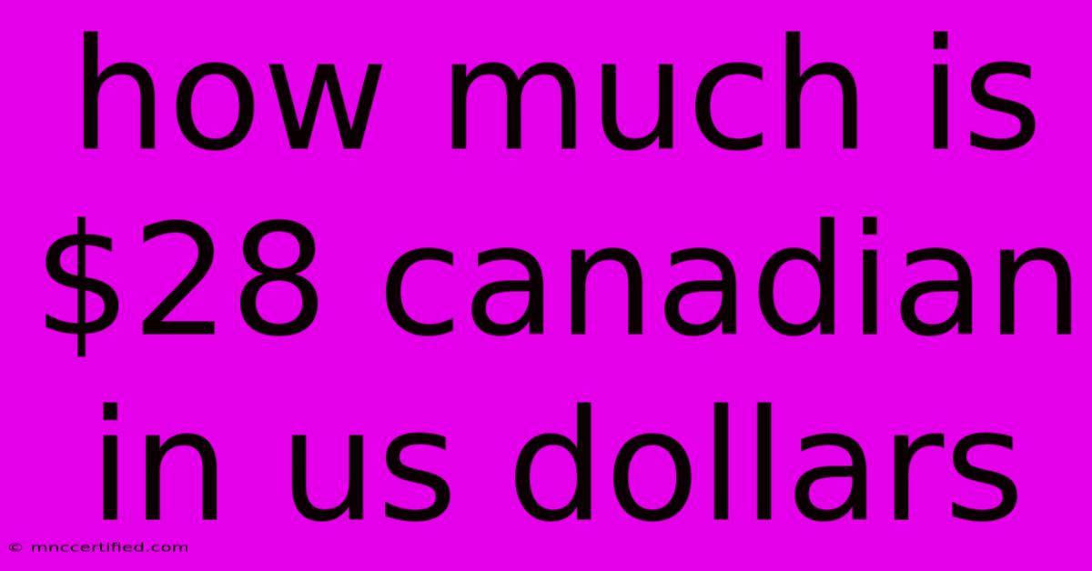 How Much Is $28 Canadian In Us Dollars