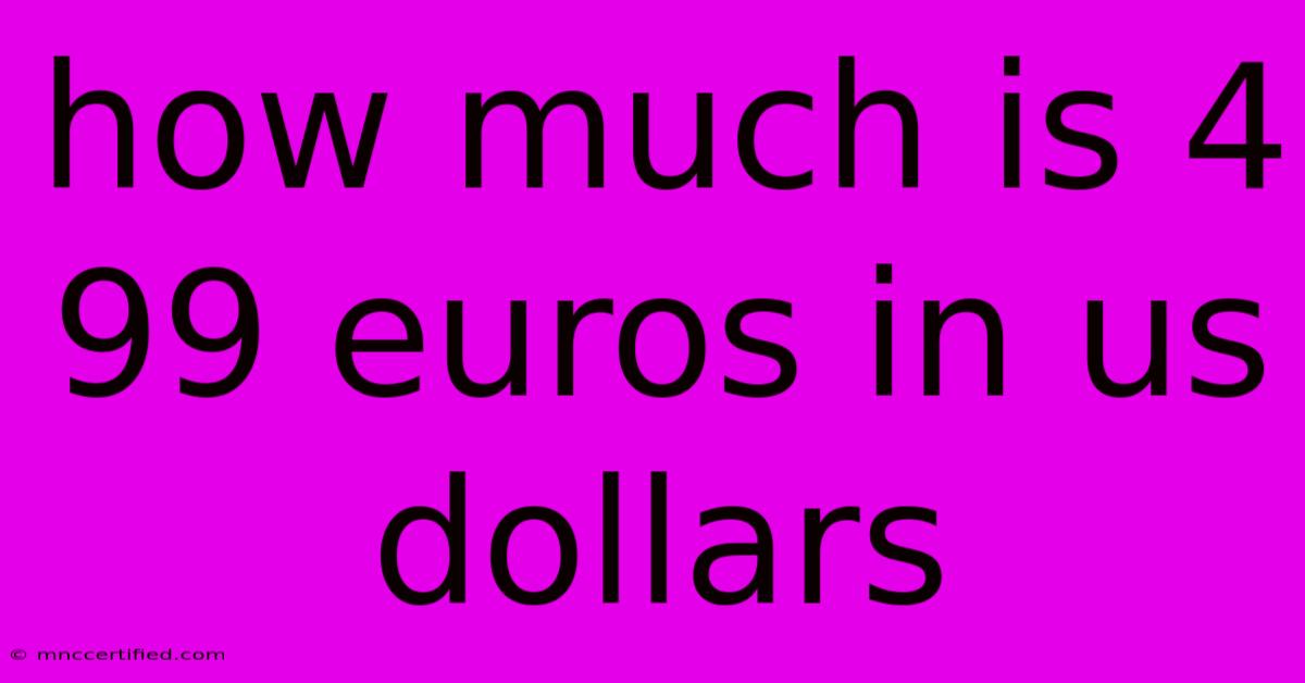 How Much Is 4 99 Euros In Us Dollars