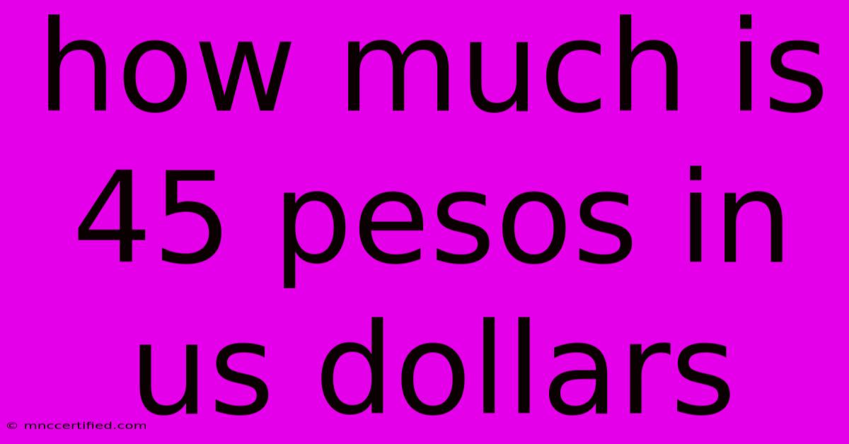 How Much Is 45 Pesos In Us Dollars