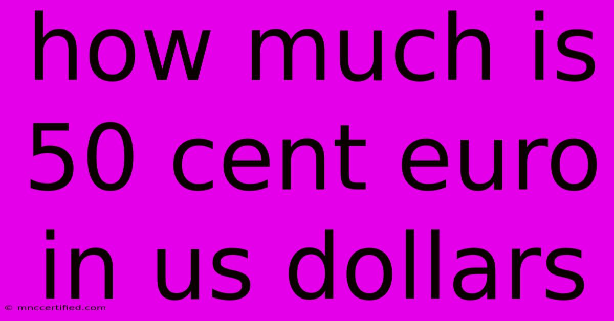 How Much Is 50 Cent Euro In Us Dollars