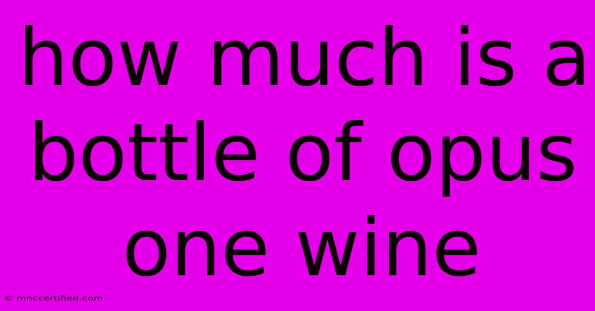 How Much Is A Bottle Of Opus One Wine