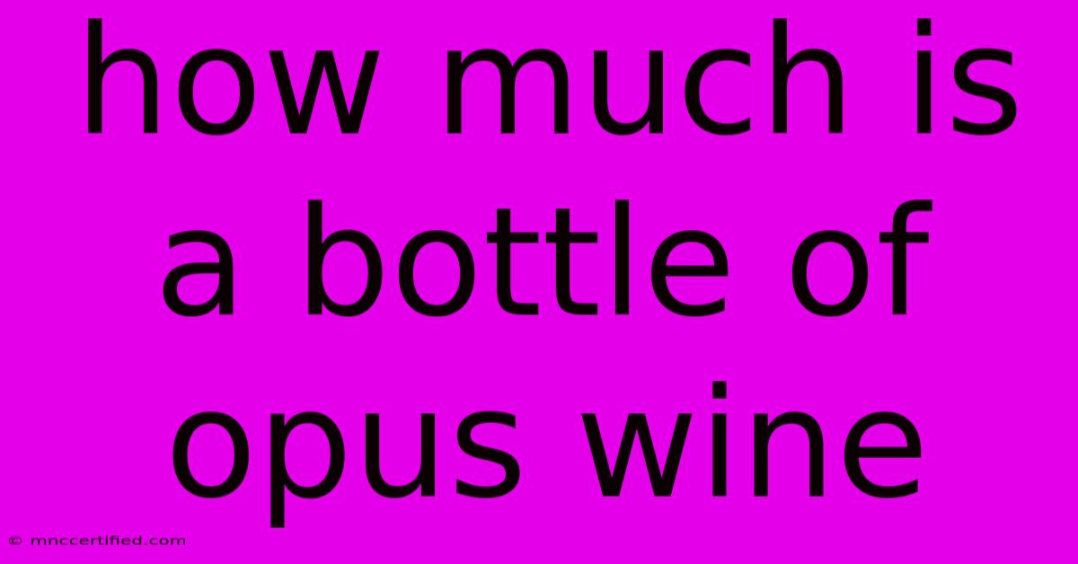 How Much Is A Bottle Of Opus Wine