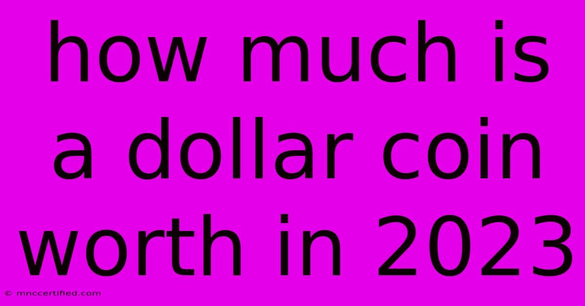 How Much Is A Dollar Coin Worth In 2023