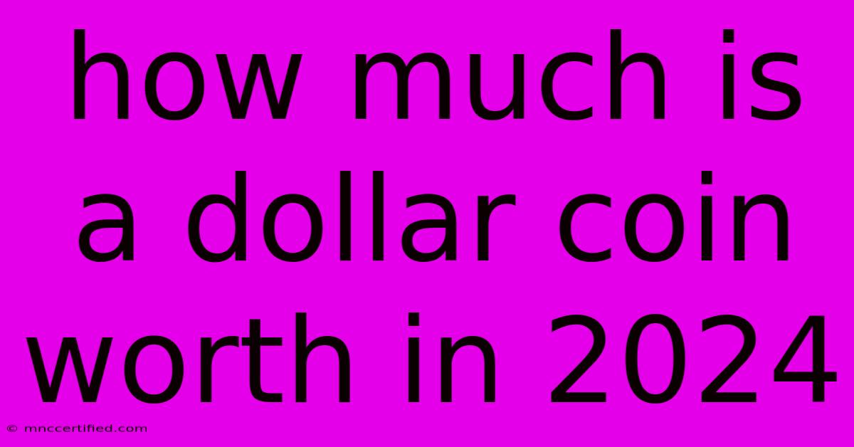 How Much Is A Dollar Coin Worth In 2024