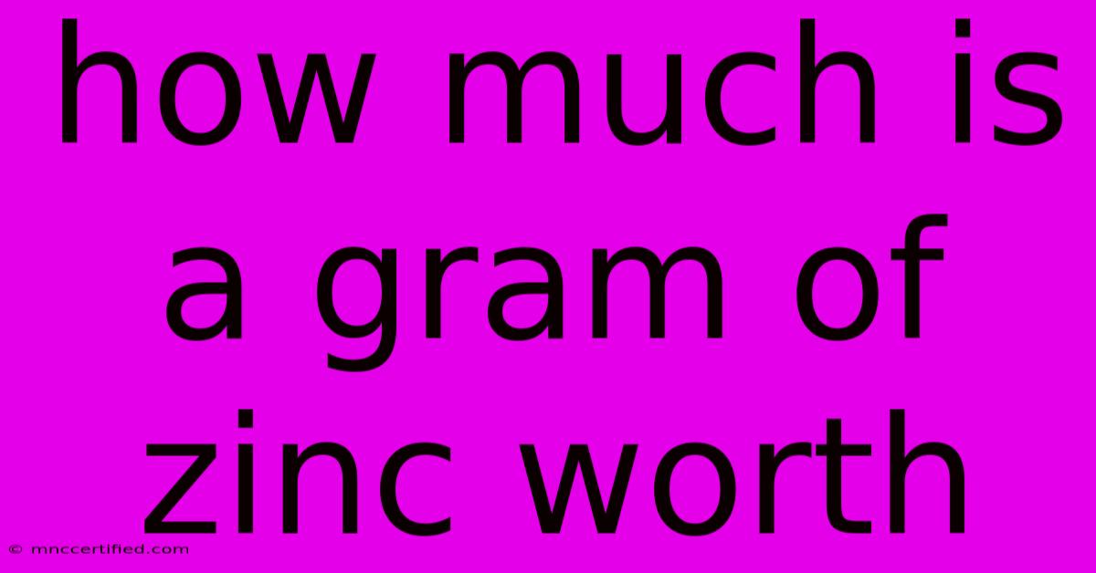 How Much Is A Gram Of Zinc Worth