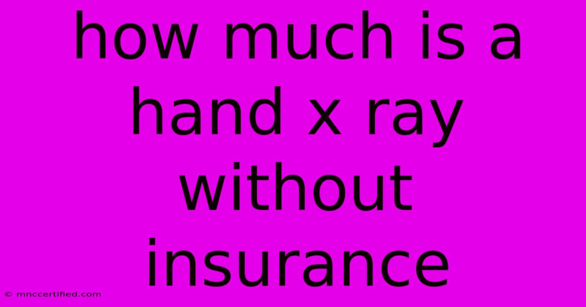 How Much Is A Hand X Ray Without Insurance