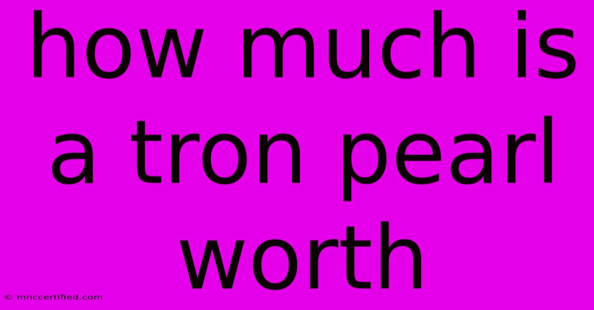 How Much Is A Tron Pearl Worth