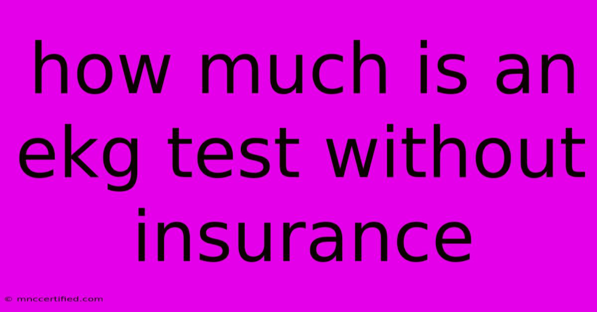 How Much Is An Ekg Test Without Insurance