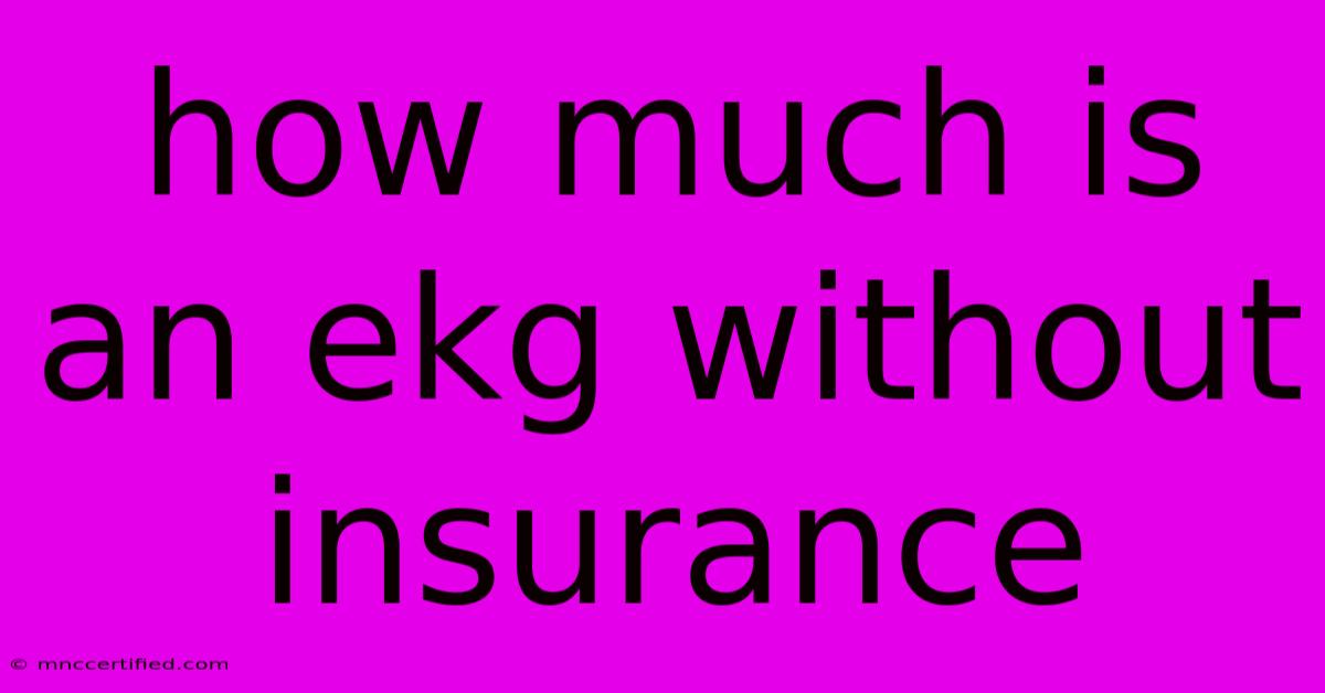 How Much Is An Ekg Without Insurance