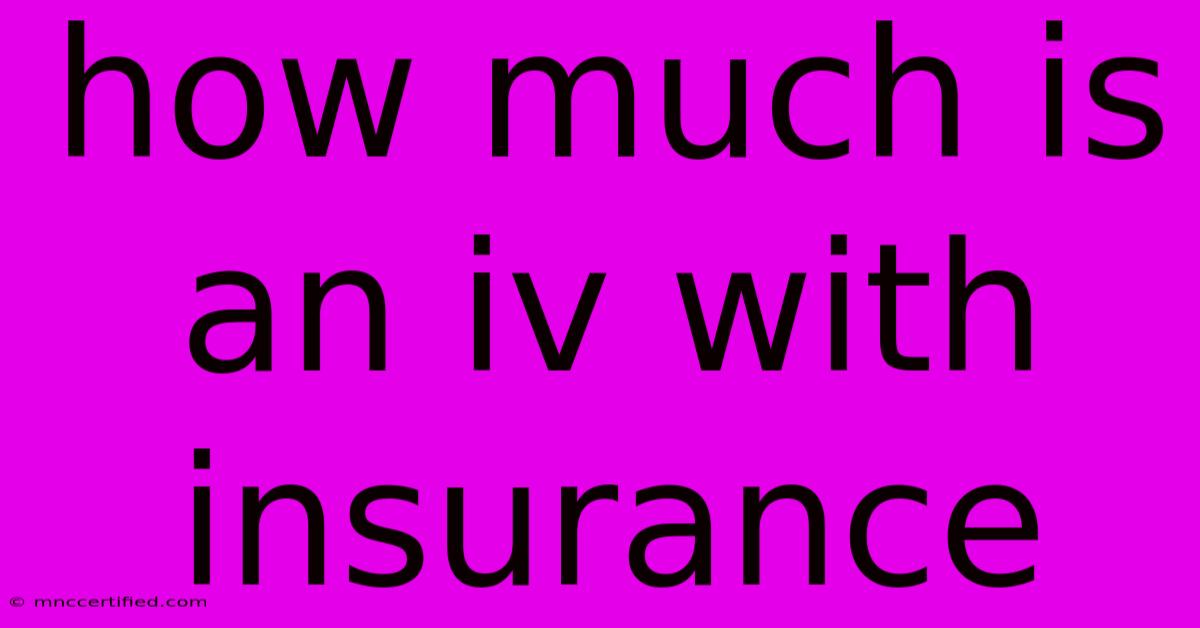 How Much Is An Iv With Insurance