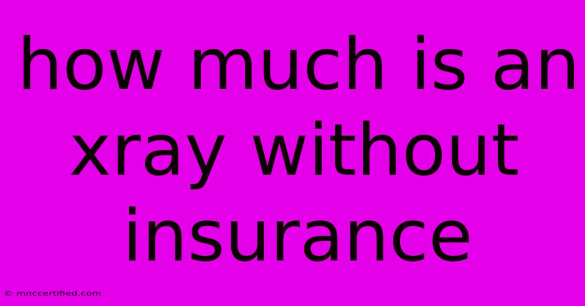 How Much Is An Xray Without Insurance