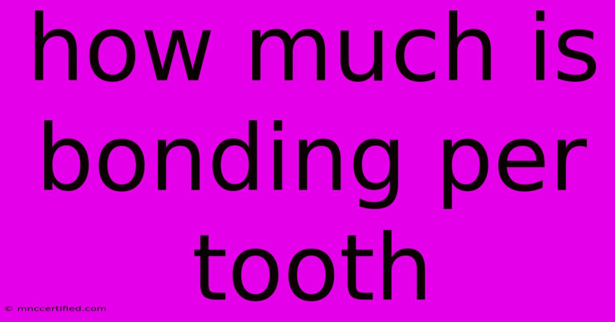 How Much Is Bonding Per Tooth